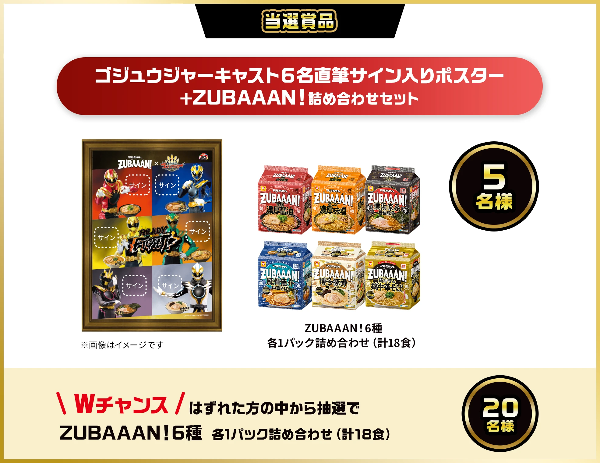 当選賞品、ゴジュウジャーキャスト6名直筆サイン入りポスター＋ZUBAAAN!詰め合わせセット、ZUBAAAN!6種 各1パック突き合わせ(計18食) 5名様。Wチャンス！はずれた方の中から抽選でZUBAAAN!6種 各1パック詰め合わせ(計18食) 20名様