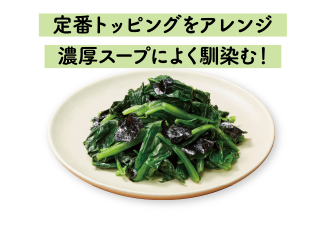 定番トッピングをアレンジ濃厚スープによく馴染む！