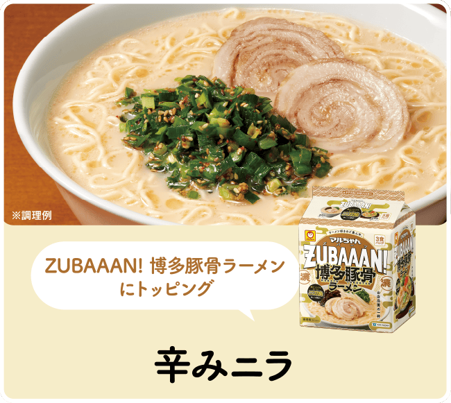 ZUBAAAN! 博多豚骨ラーメンにトッピング 辛みニラ
